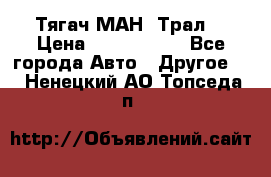  Тягач МАН -Трал  › Цена ­ 5.500.000 - Все города Авто » Другое   . Ненецкий АО,Топседа п.